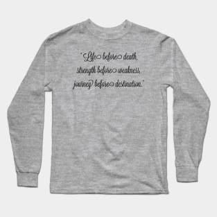 Life before death, strength before weakness, journey before destination Long Sleeve T-Shirt